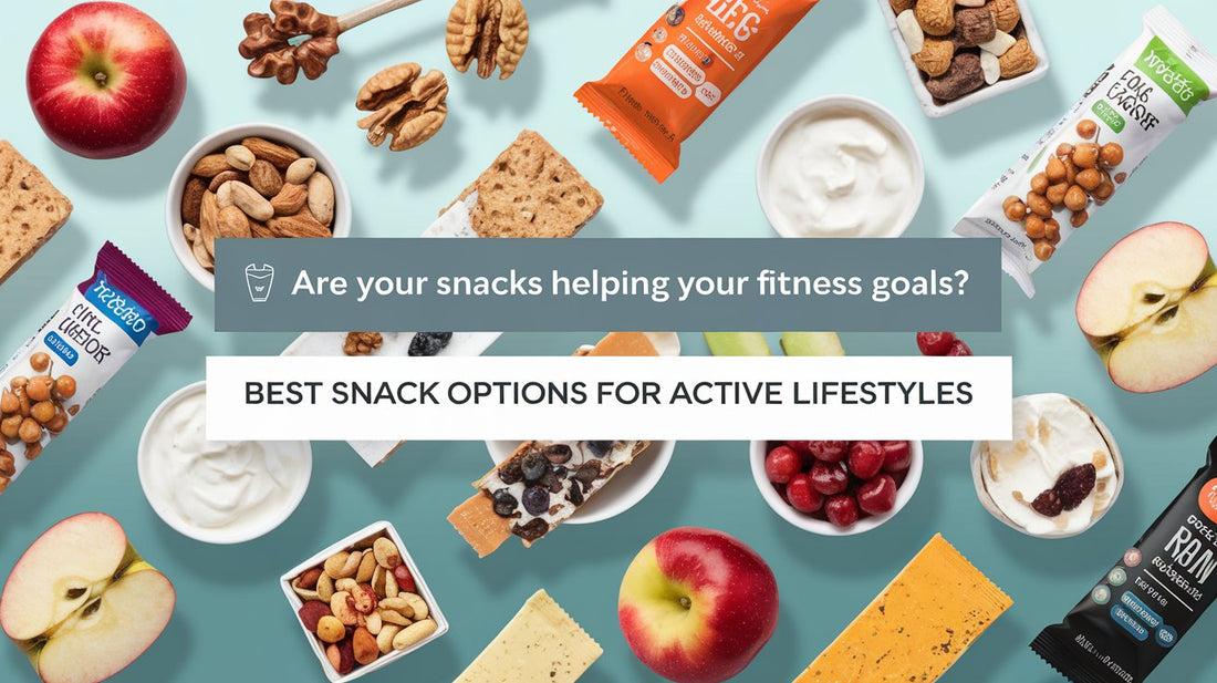 Are Your Snacks Helping Your Fitness Goals? Best Snack Options for Active Lifestyles